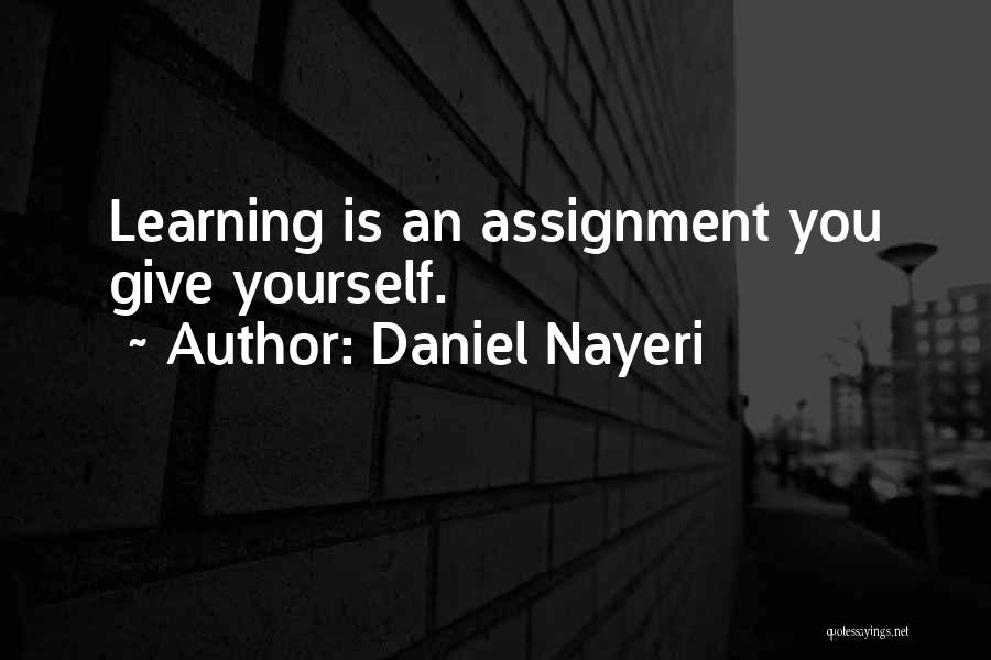 Daniel Nayeri Quotes: Learning Is An Assignment You Give Yourself.