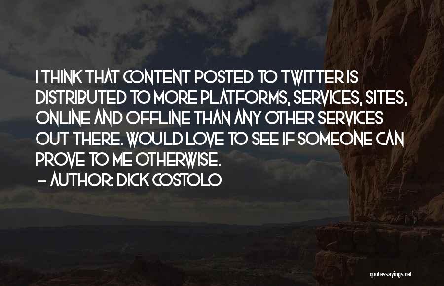 Dick Costolo Quotes: I Think That Content Posted To Twitter Is Distributed To More Platforms, Services, Sites, Online And Offline Than Any Other