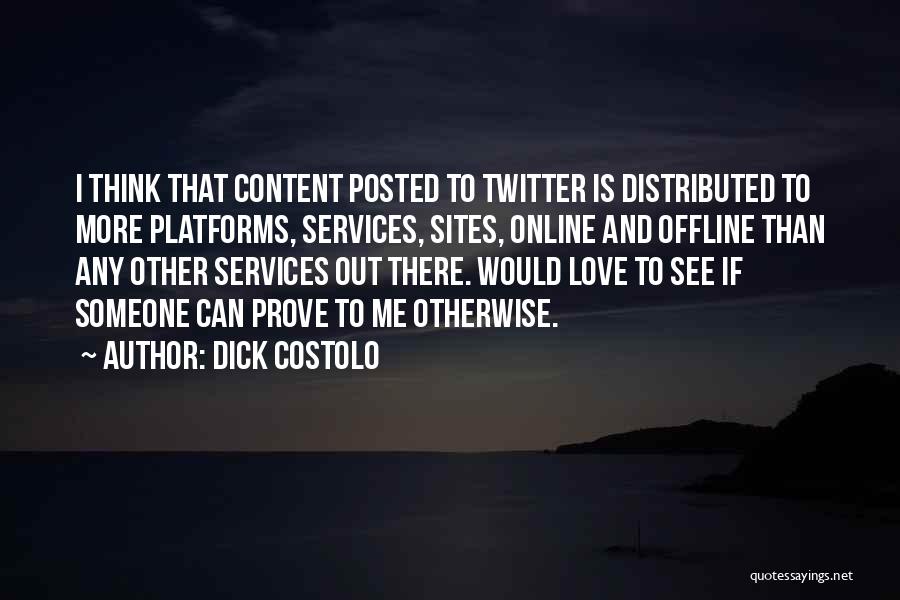 Dick Costolo Quotes: I Think That Content Posted To Twitter Is Distributed To More Platforms, Services, Sites, Online And Offline Than Any Other