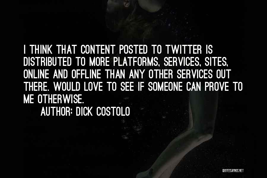 Dick Costolo Quotes: I Think That Content Posted To Twitter Is Distributed To More Platforms, Services, Sites, Online And Offline Than Any Other