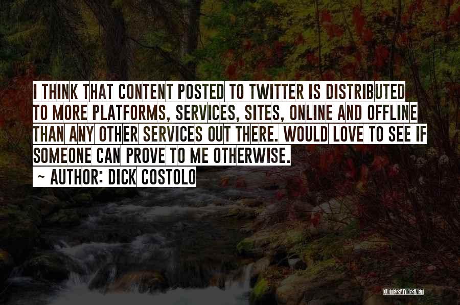 Dick Costolo Quotes: I Think That Content Posted To Twitter Is Distributed To More Platforms, Services, Sites, Online And Offline Than Any Other