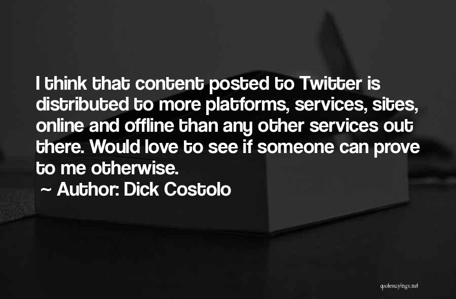 Dick Costolo Quotes: I Think That Content Posted To Twitter Is Distributed To More Platforms, Services, Sites, Online And Offline Than Any Other