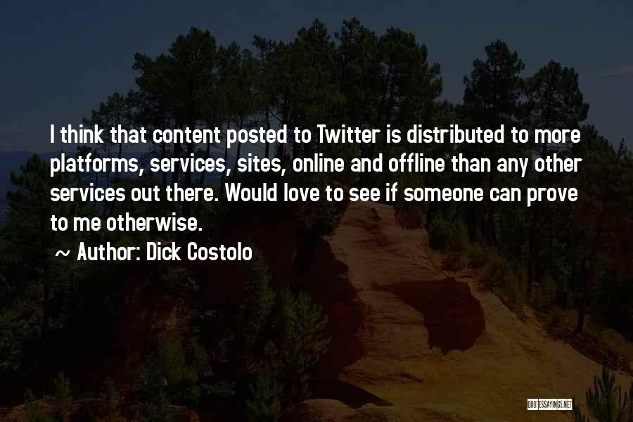 Dick Costolo Quotes: I Think That Content Posted To Twitter Is Distributed To More Platforms, Services, Sites, Online And Offline Than Any Other