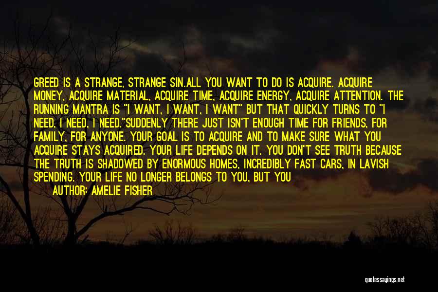 Amelie Fisher Quotes: Greed Is A Strange, Strange Sin.all You Want To Do Is Acquire. Acquire Money, Acquire Material, Acquire Time, Acquire Energy,