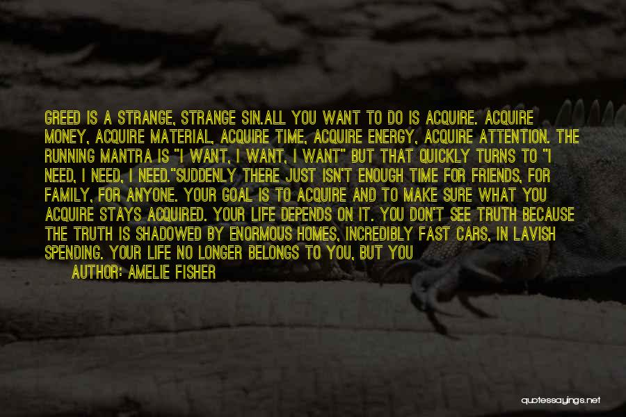 Amelie Fisher Quotes: Greed Is A Strange, Strange Sin.all You Want To Do Is Acquire. Acquire Money, Acquire Material, Acquire Time, Acquire Energy,