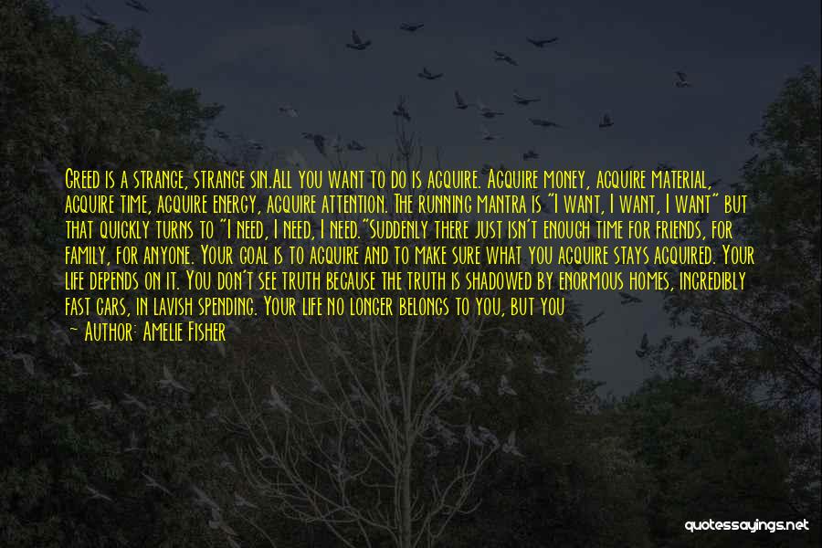 Amelie Fisher Quotes: Greed Is A Strange, Strange Sin.all You Want To Do Is Acquire. Acquire Money, Acquire Material, Acquire Time, Acquire Energy,