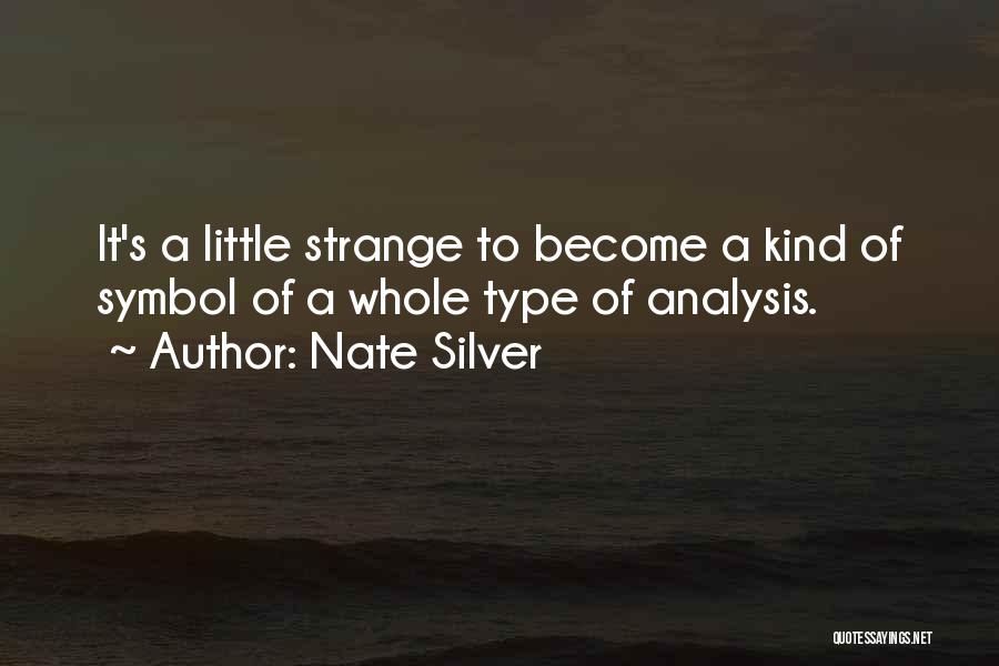 Nate Silver Quotes: It's A Little Strange To Become A Kind Of Symbol Of A Whole Type Of Analysis.