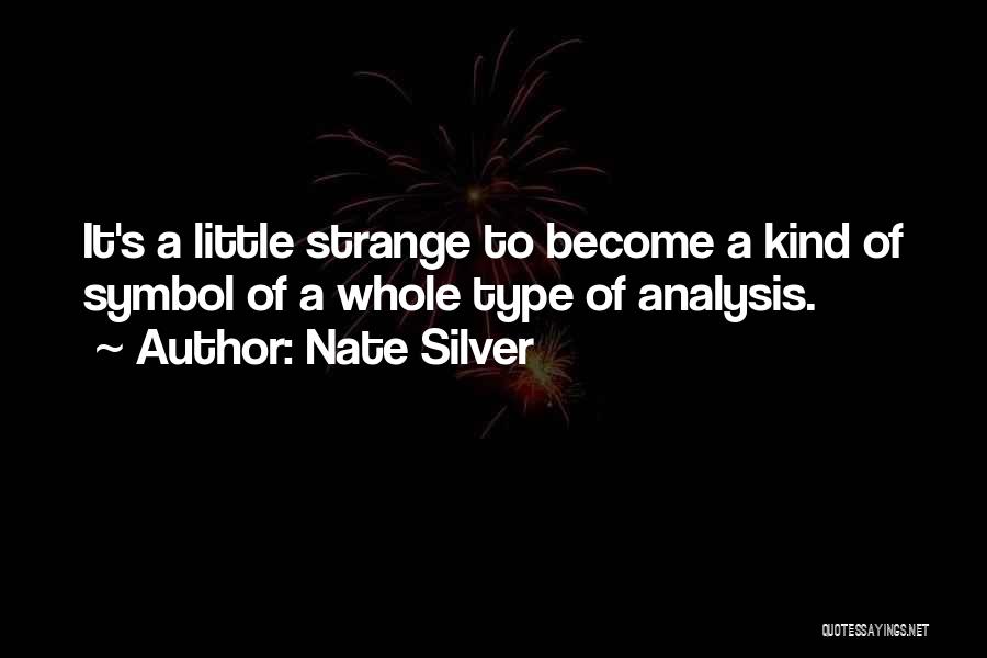 Nate Silver Quotes: It's A Little Strange To Become A Kind Of Symbol Of A Whole Type Of Analysis.