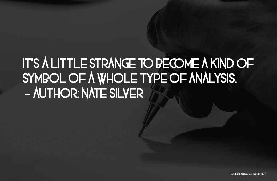 Nate Silver Quotes: It's A Little Strange To Become A Kind Of Symbol Of A Whole Type Of Analysis.