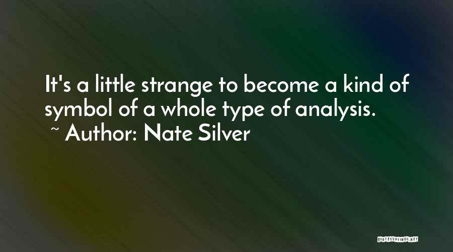 Nate Silver Quotes: It's A Little Strange To Become A Kind Of Symbol Of A Whole Type Of Analysis.