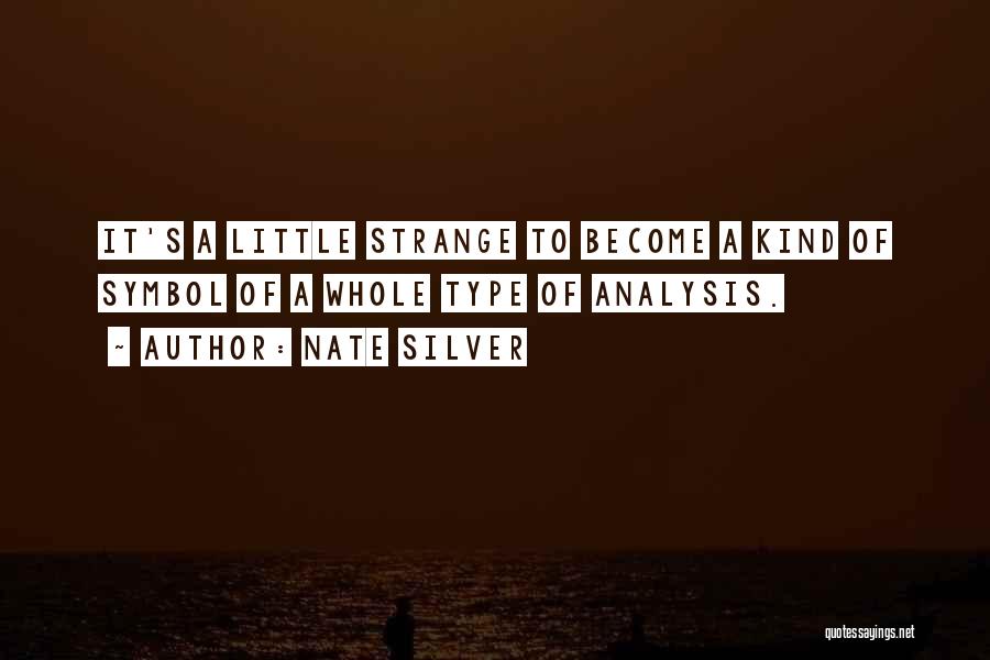 Nate Silver Quotes: It's A Little Strange To Become A Kind Of Symbol Of A Whole Type Of Analysis.