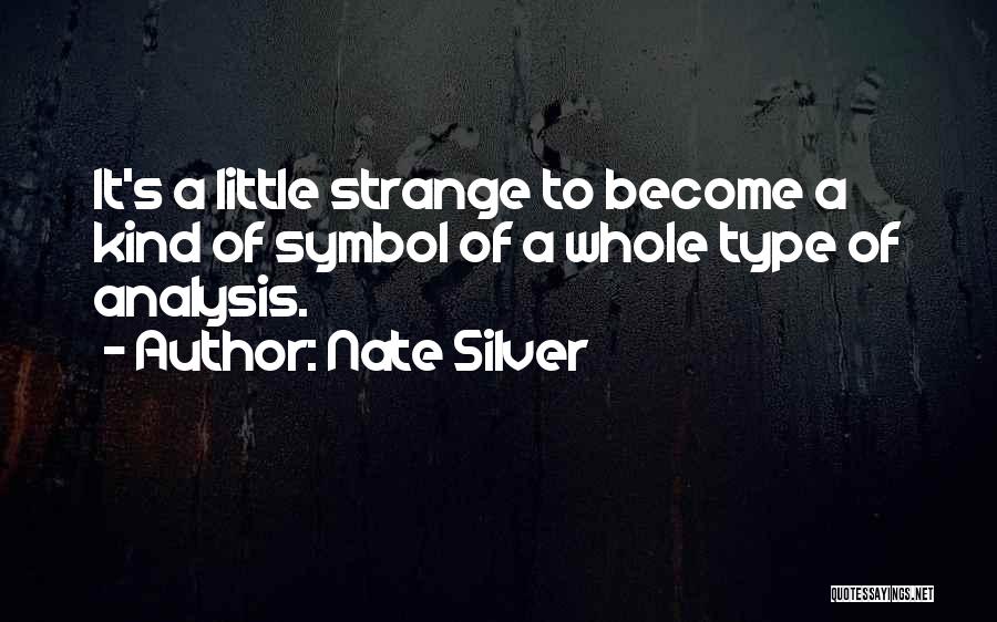 Nate Silver Quotes: It's A Little Strange To Become A Kind Of Symbol Of A Whole Type Of Analysis.