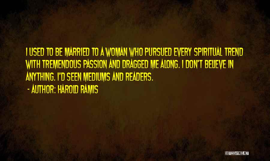 Harold Ramis Quotes: I Used To Be Married To A Woman Who Pursued Every Spiritual Trend With Tremendous Passion And Dragged Me Along.