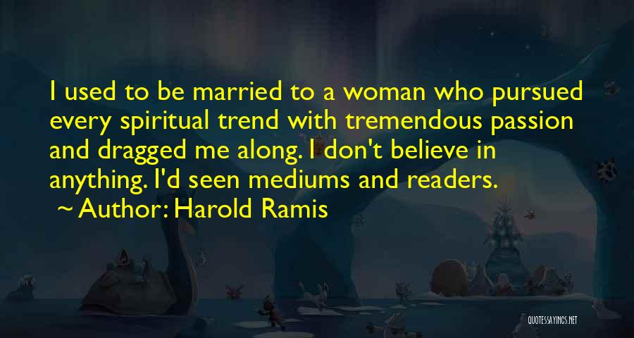 Harold Ramis Quotes: I Used To Be Married To A Woman Who Pursued Every Spiritual Trend With Tremendous Passion And Dragged Me Along.