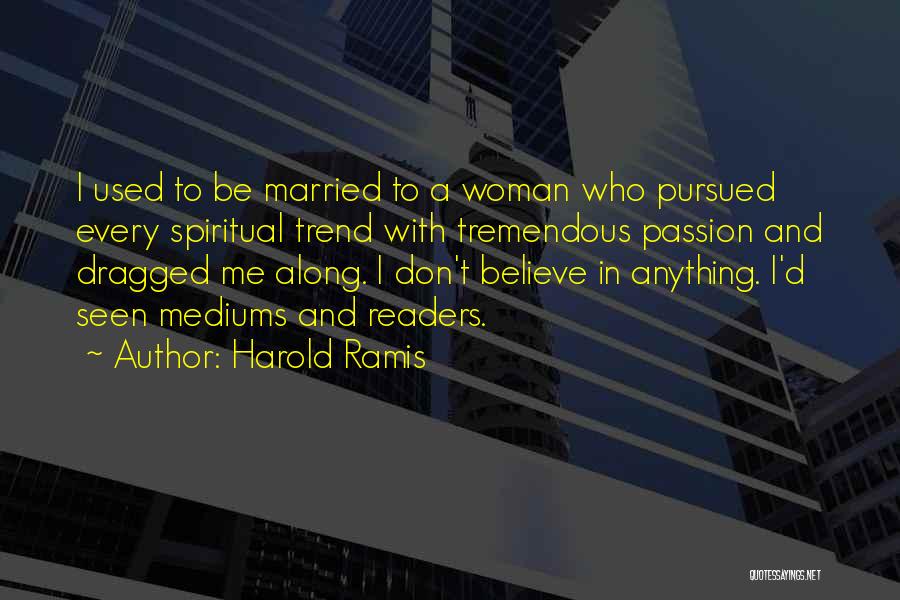 Harold Ramis Quotes: I Used To Be Married To A Woman Who Pursued Every Spiritual Trend With Tremendous Passion And Dragged Me Along.