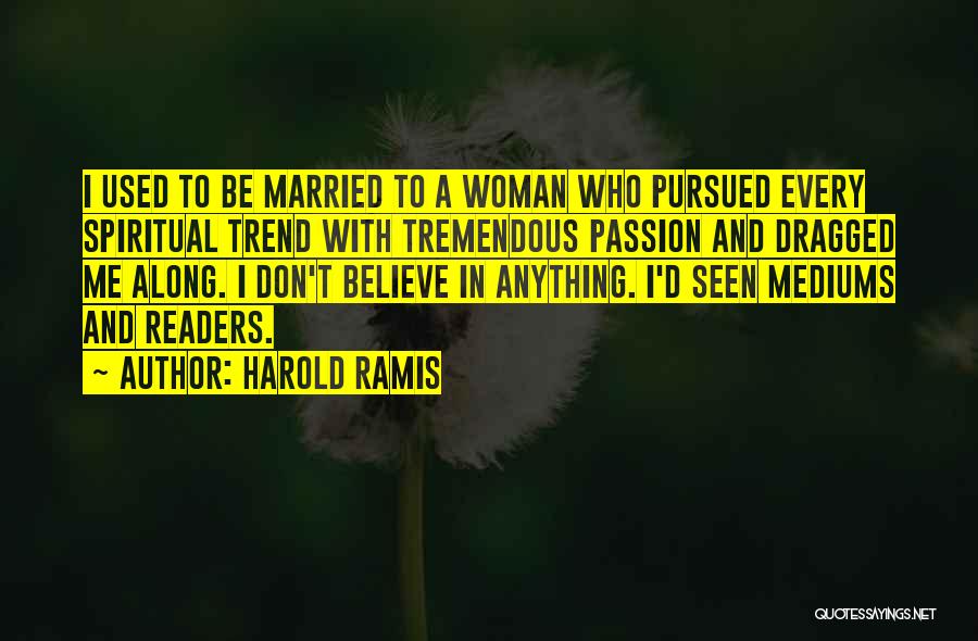 Harold Ramis Quotes: I Used To Be Married To A Woman Who Pursued Every Spiritual Trend With Tremendous Passion And Dragged Me Along.