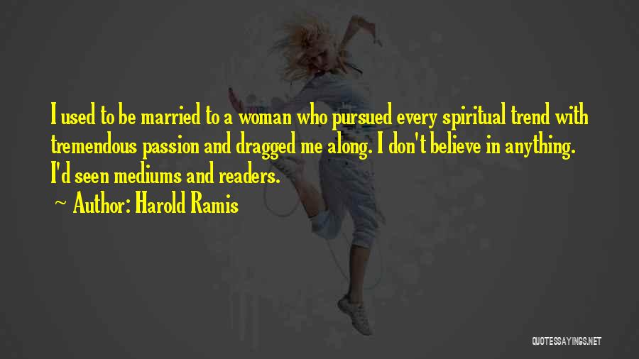 Harold Ramis Quotes: I Used To Be Married To A Woman Who Pursued Every Spiritual Trend With Tremendous Passion And Dragged Me Along.