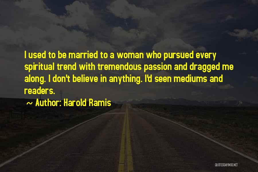 Harold Ramis Quotes: I Used To Be Married To A Woman Who Pursued Every Spiritual Trend With Tremendous Passion And Dragged Me Along.
