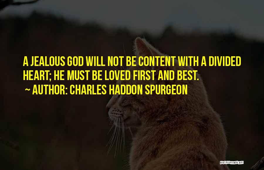 Charles Haddon Spurgeon Quotes: A Jealous God Will Not Be Content With A Divided Heart; He Must Be Loved First And Best.