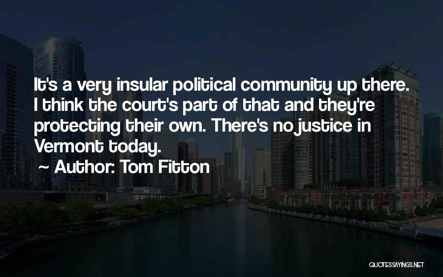 Tom Fitton Quotes: It's A Very Insular Political Community Up There. I Think The Court's Part Of That And They're Protecting Their Own.