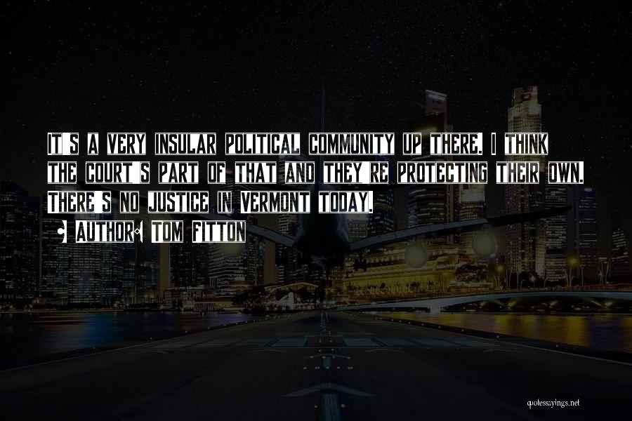 Tom Fitton Quotes: It's A Very Insular Political Community Up There. I Think The Court's Part Of That And They're Protecting Their Own.