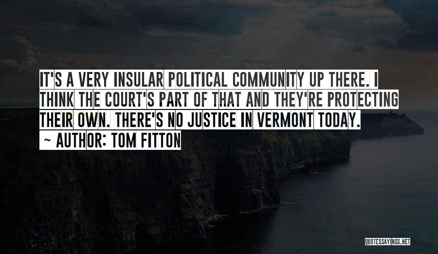 Tom Fitton Quotes: It's A Very Insular Political Community Up There. I Think The Court's Part Of That And They're Protecting Their Own.