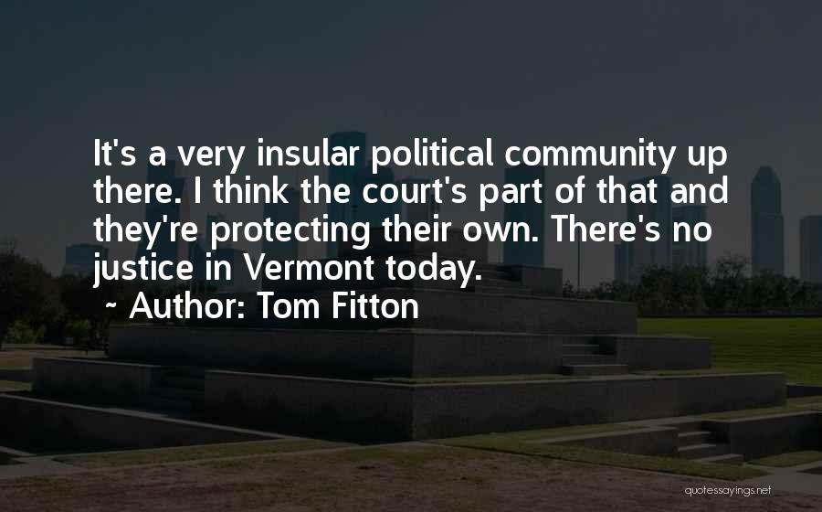 Tom Fitton Quotes: It's A Very Insular Political Community Up There. I Think The Court's Part Of That And They're Protecting Their Own.