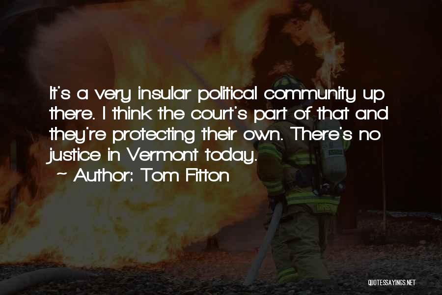 Tom Fitton Quotes: It's A Very Insular Political Community Up There. I Think The Court's Part Of That And They're Protecting Their Own.