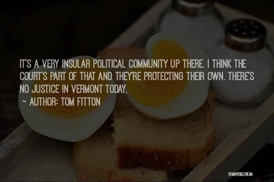 Tom Fitton Quotes: It's A Very Insular Political Community Up There. I Think The Court's Part Of That And They're Protecting Their Own.