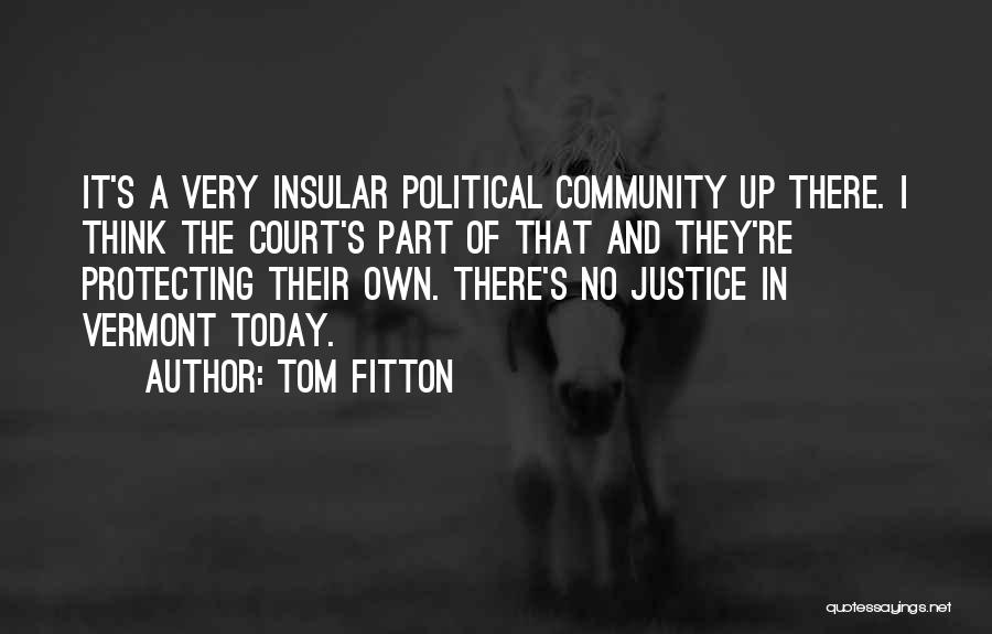 Tom Fitton Quotes: It's A Very Insular Political Community Up There. I Think The Court's Part Of That And They're Protecting Their Own.
