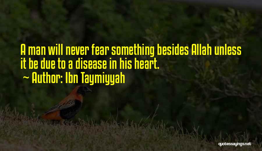 Ibn Taymiyyah Quotes: A Man Will Never Fear Something Besides Allah Unless It Be Due To A Disease In His Heart.