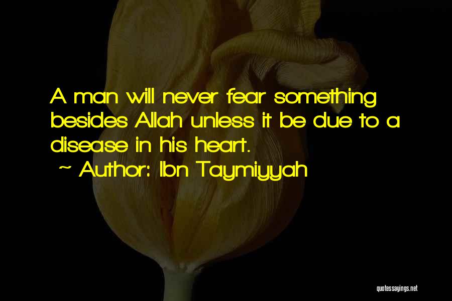 Ibn Taymiyyah Quotes: A Man Will Never Fear Something Besides Allah Unless It Be Due To A Disease In His Heart.