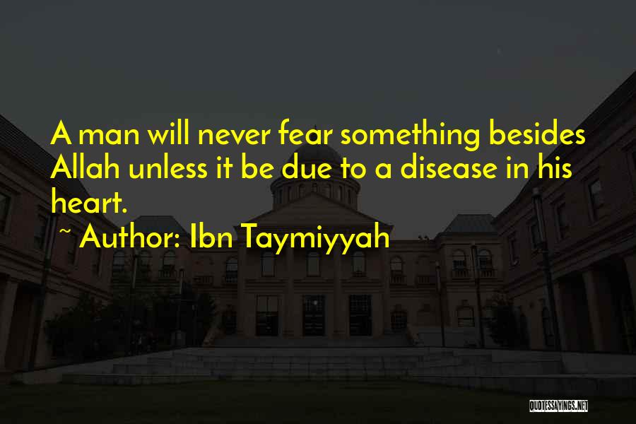 Ibn Taymiyyah Quotes: A Man Will Never Fear Something Besides Allah Unless It Be Due To A Disease In His Heart.