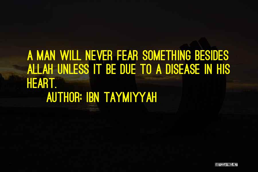 Ibn Taymiyyah Quotes: A Man Will Never Fear Something Besides Allah Unless It Be Due To A Disease In His Heart.