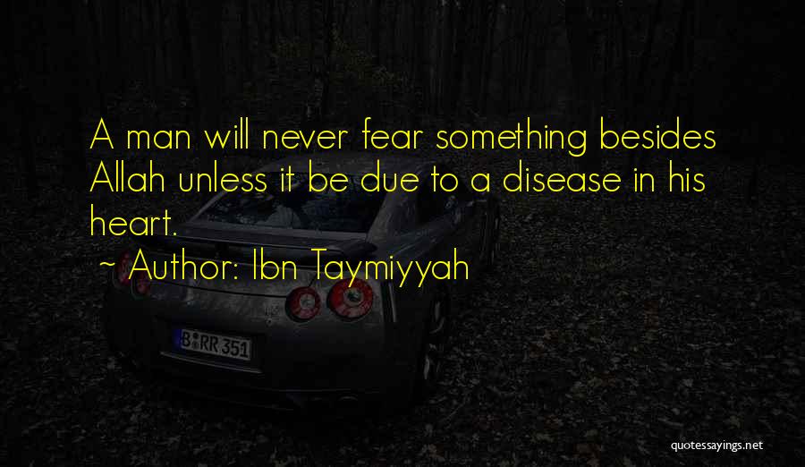 Ibn Taymiyyah Quotes: A Man Will Never Fear Something Besides Allah Unless It Be Due To A Disease In His Heart.