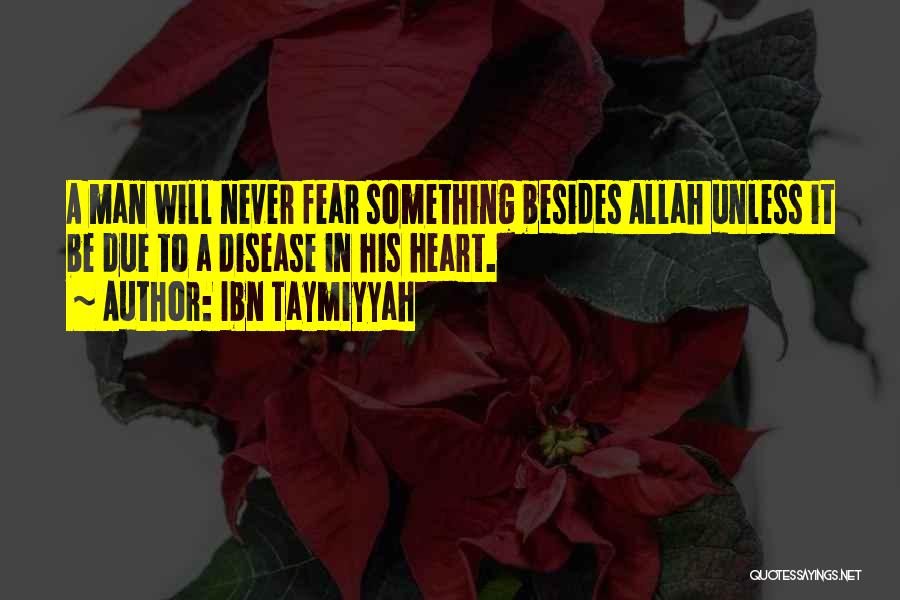 Ibn Taymiyyah Quotes: A Man Will Never Fear Something Besides Allah Unless It Be Due To A Disease In His Heart.