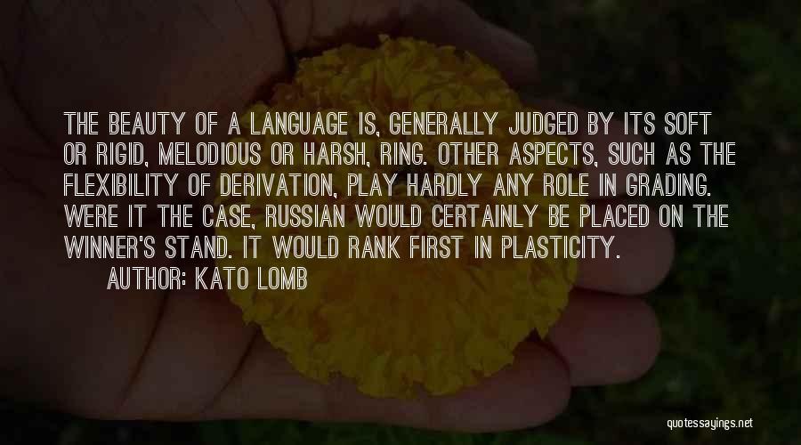 Kato Lomb Quotes: The Beauty Of A Language Is, Generally Judged By Its Soft Or Rigid, Melodious Or Harsh, Ring. Other Aspects, Such