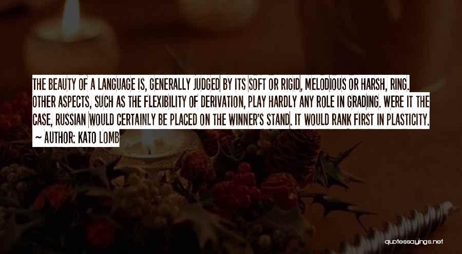 Kato Lomb Quotes: The Beauty Of A Language Is, Generally Judged By Its Soft Or Rigid, Melodious Or Harsh, Ring. Other Aspects, Such