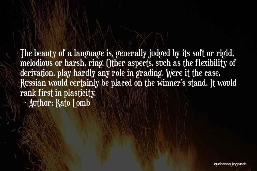 Kato Lomb Quotes: The Beauty Of A Language Is, Generally Judged By Its Soft Or Rigid, Melodious Or Harsh, Ring. Other Aspects, Such