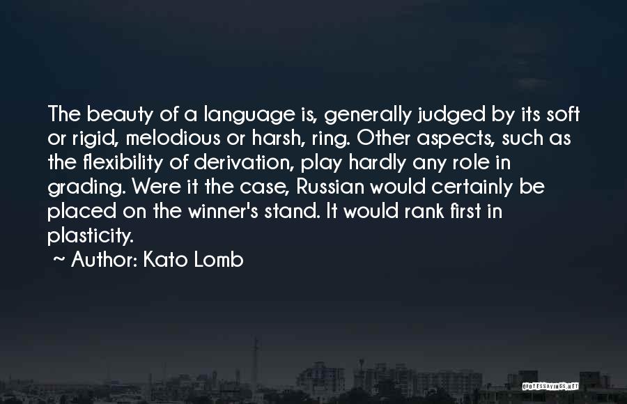Kato Lomb Quotes: The Beauty Of A Language Is, Generally Judged By Its Soft Or Rigid, Melodious Or Harsh, Ring. Other Aspects, Such