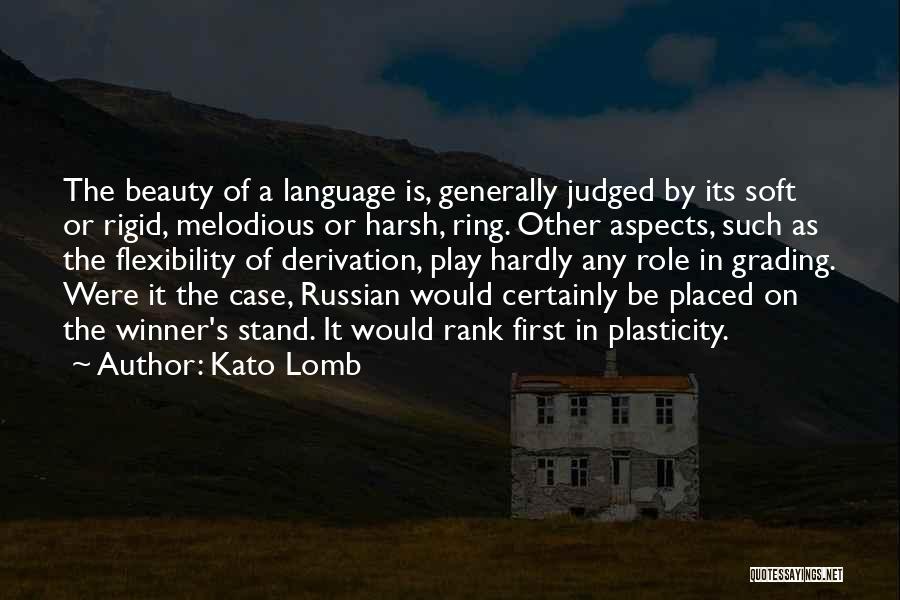 Kato Lomb Quotes: The Beauty Of A Language Is, Generally Judged By Its Soft Or Rigid, Melodious Or Harsh, Ring. Other Aspects, Such