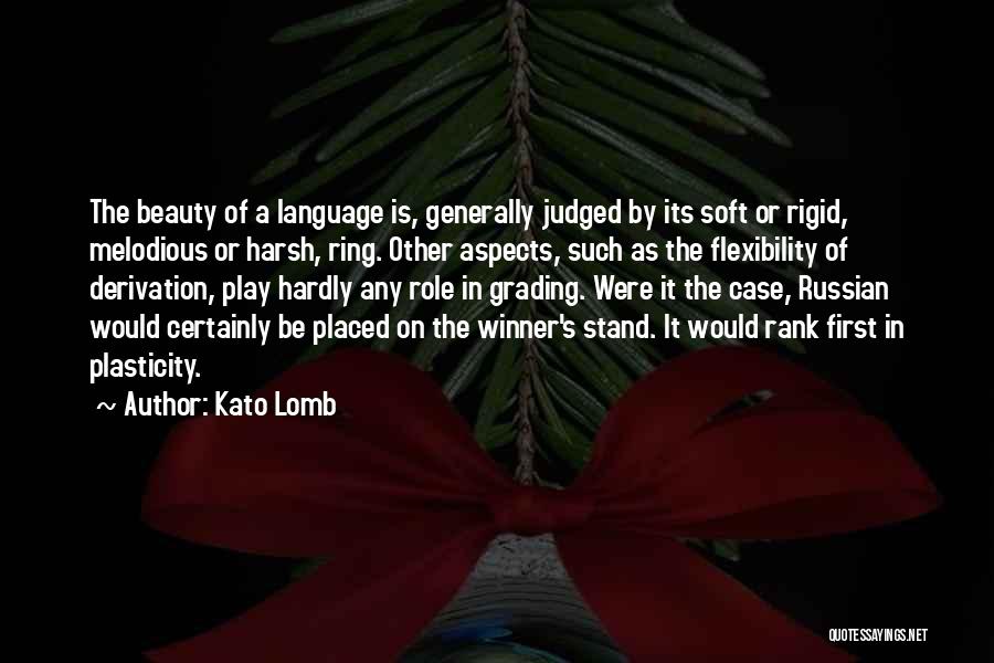 Kato Lomb Quotes: The Beauty Of A Language Is, Generally Judged By Its Soft Or Rigid, Melodious Or Harsh, Ring. Other Aspects, Such