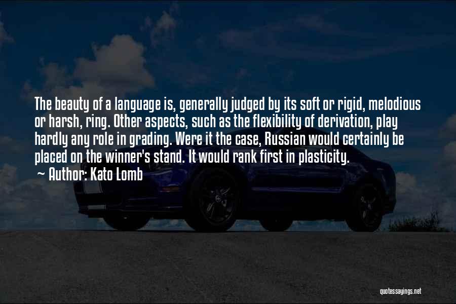 Kato Lomb Quotes: The Beauty Of A Language Is, Generally Judged By Its Soft Or Rigid, Melodious Or Harsh, Ring. Other Aspects, Such