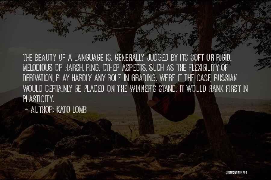 Kato Lomb Quotes: The Beauty Of A Language Is, Generally Judged By Its Soft Or Rigid, Melodious Or Harsh, Ring. Other Aspects, Such