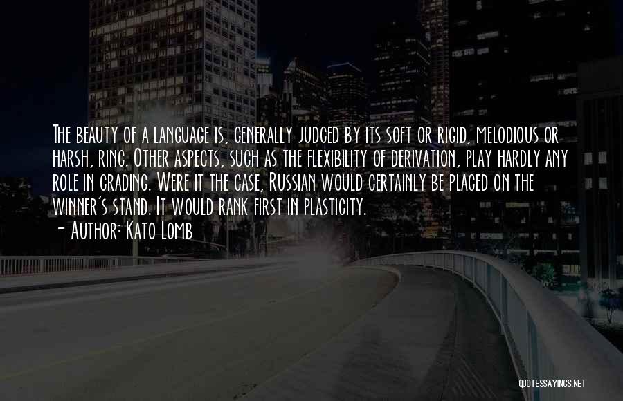 Kato Lomb Quotes: The Beauty Of A Language Is, Generally Judged By Its Soft Or Rigid, Melodious Or Harsh, Ring. Other Aspects, Such