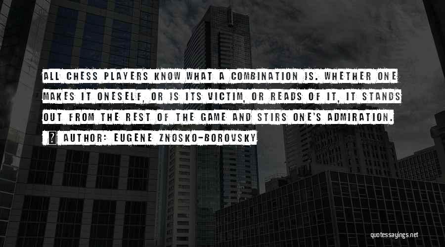 Eugene Znosko-Borovsky Quotes: All Chess Players Know What A Combination Is. Whether One Makes It Oneself, Or Is Its Victim, Or Reads Of