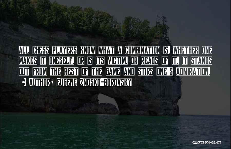 Eugene Znosko-Borovsky Quotes: All Chess Players Know What A Combination Is. Whether One Makes It Oneself, Or Is Its Victim, Or Reads Of