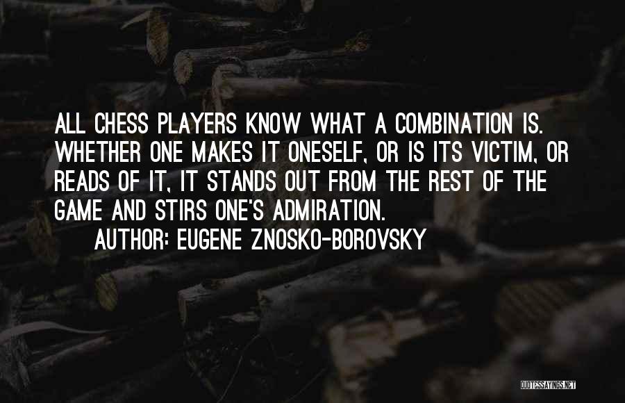 Eugene Znosko-Borovsky Quotes: All Chess Players Know What A Combination Is. Whether One Makes It Oneself, Or Is Its Victim, Or Reads Of