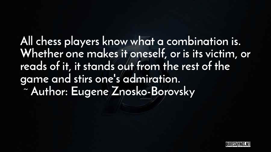 Eugene Znosko-Borovsky Quotes: All Chess Players Know What A Combination Is. Whether One Makes It Oneself, Or Is Its Victim, Or Reads Of