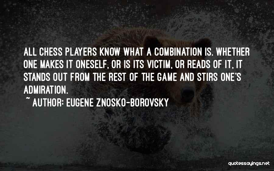 Eugene Znosko-Borovsky Quotes: All Chess Players Know What A Combination Is. Whether One Makes It Oneself, Or Is Its Victim, Or Reads Of